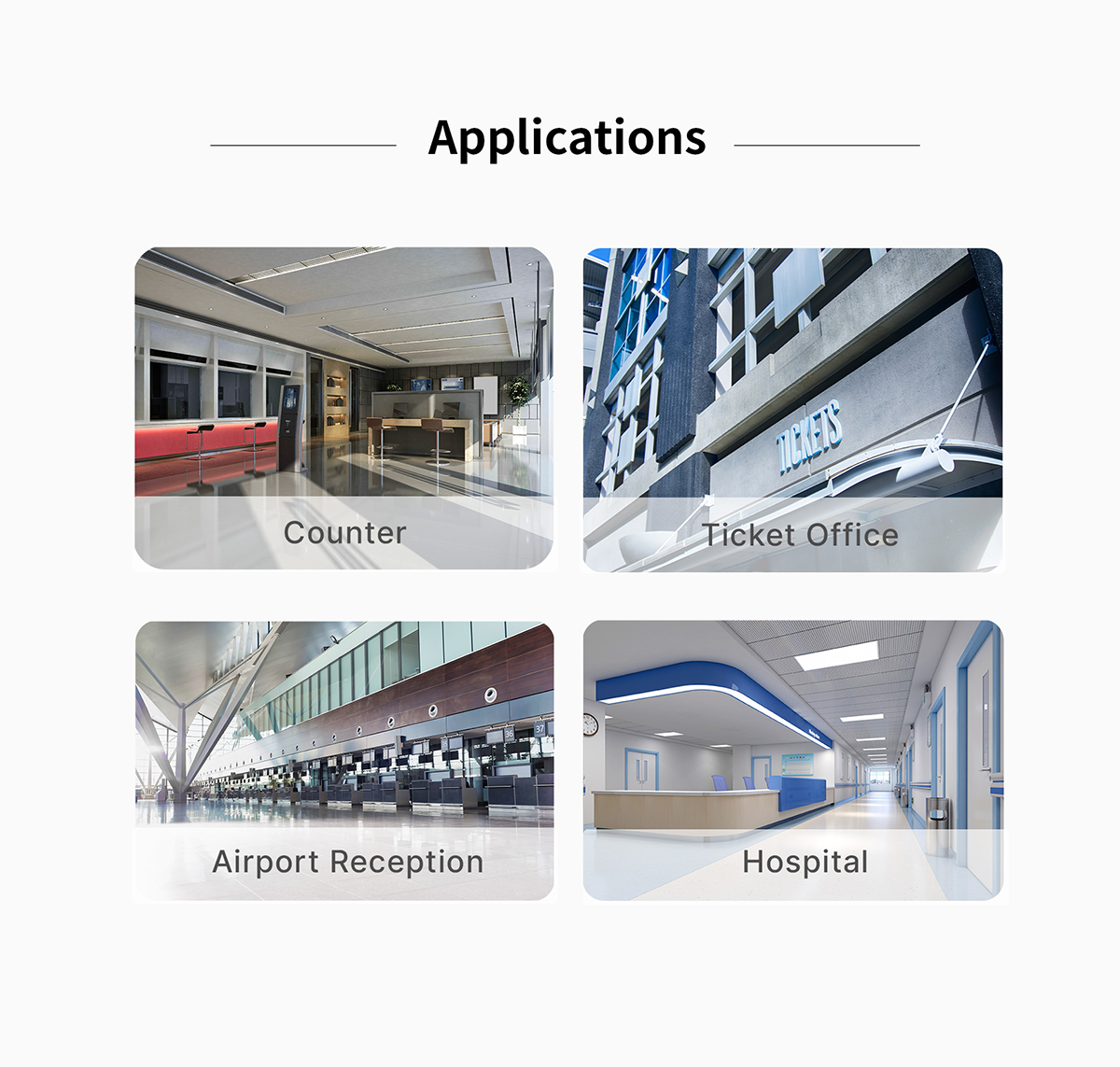 APPLICATIONS: counter, ticket office, airport reception, hospital.  DSP For Clear Intercom   Single-Cable Connection  Dual Recording Support  One-Touch Scene Modes  Noise Suppression, AGC   Touch Buttons with LED Rings